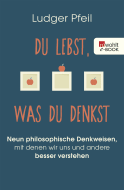 Buchcover von Du lebst, was du denkst: Neun philosophische Denkweisen, mit denen wir uns und andere besser verstehen von Ludger Pfeil