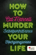 Buchcover von How to Murder Your Life: Selbstporträt eines Hochglanzjunkies von Cat Marnell