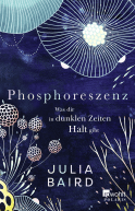 Buchcover von Phosphoreszenz - Was dir in dunklen Zeiten Halt gibt von Julia Baird