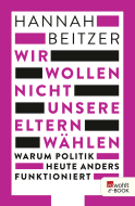 Buchcover von Wir wollen nicht unsere Eltern wählen: Warum Politik heute anders funktioniert von Hannah Beitzer