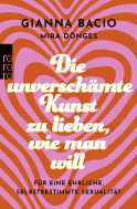 Buchcover von Die unverschämte Kunst, zu lieben, wie man will : Für eine ehrliche, selbstbestimmte Sexualität von Gianna Bacio, Mira Dönges