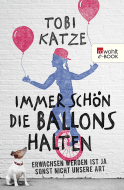 Buchcover von Immer schön die Ballons halten: Erwachsen werden ist ja sonst nicht unsere Art von Tobi Katze