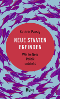 Buchcover von Neue Staaten erfinden: Wie im Netz Politik entsteht von Kathrin Passig