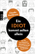 Buchcover von Ein Idiot kommt selten allein: Wie Sie Moralaposteln, Miesepetras und anderen schwierigen Zeitgenossen Paroli bieten von Claudia Hochbrunn