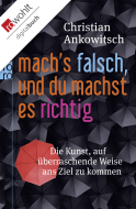 Buchcover von Mach's falsch, und du machst es richtig: Die Kunst der paradoxen Lebensführung von Christian Ankowitsch