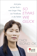 Buchcover von So etwas wie Glück: Acht Jahre auf der Flucht - mein langer Weg aus Nordkorea in die Freiheit von Choi Yeong Ok, Fabian Kretschmer
