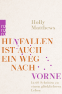 Buchcover von Hinfallen ist auch ein Weg nach vorne: In 60 Schritten zu einem glücklicheren Leben von Holly Matthews