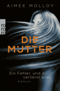 Buchcover von Die Mutter: Ein Fehler, und du verlierst alles von Aimee Molloy