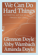 Buchcover von We Can Do Hard Things: Antworten auf die 20 großen Fragen des Lebens von Glennon Doyle, Abby Wambach, Amanda Doyle