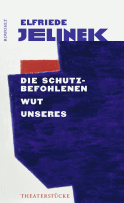 Buchcover von Die Schutzbefohlenen. Wut. Unseres: Theaterstücke von Elfriede Jelinek