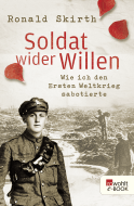 Buchcover von Soldat wider Willen: Wie ich den Ersten Weltkrieg sabotierte von Ronald Skirth