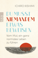 Buchcover von Du musst niemandem etwas beweisen: Vom Mut, ein ganz normales Leben zu führen von Ichiro Kishimi