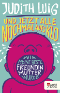 Buchcover von Und jetzt alle noch mal aufs Klo: Wie meine beste Freundin Mutter wurde von Judith Luig