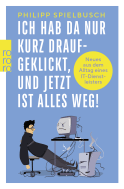 Buchcover von Ich hab da nur kurz draufgeklickt, und jetzt ist alles weg!: Neues aus dem Alltag eines IT-Dienstleisters von Philipp Spielbusch