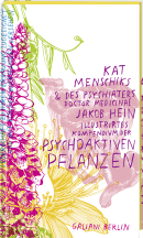 Kat Menschiks und des Psychiaters Doctor medicinae Jakob Hein Illustrirtes Kompendium der psychoaktiven Pflanzen