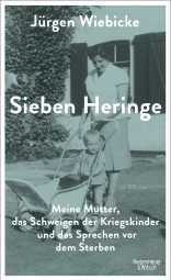 Buchcover von Sieben Heringe: Meine Mutter, das Schweigen der Kriegskinder und das Sprechen vor dem Sterben von Jürgen Wiebicke