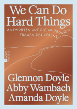 Buchcover von We Can Do Hard Things: Antworten auf die 20 großen Fragen des Lebens von Glennon Doyle, Abby Wambach, Amanda Doyle