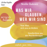 Hörbuchcover von Was wir glauben, wer wir sind: Vom Mut, sich neu zu denken. Geschichten aus der Psychotherapie von Nesibe Özdemir