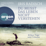 Hörbuchcover von Du musst das Leben nicht verstehen: Rilkes Tage und Träume von Iris Radisch