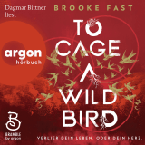 Hörbuchcover von To Cage a Wild Bird: Verlier dein Leben. Oder dein Herz. von Brooke Fast
