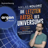 Hörbuchcover von Die letzten Rätsel des Universums: Dunkle Materie, Schwarze Löcher, Zeitreisen – Wie die Wissenschaft das Unerklärliche erklärt von Niklas Kolorz