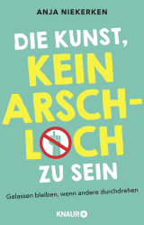 Buchcover von Die Kunst, kein Arschloch zu sein: Gelassen bleiben, wenn andere durchdrehen von Anja Niekerken