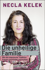 Buchcover von Die unheilige Familie: Wie die islamische Tradition Frauen und Kinder entrechtet von Necla Kelek