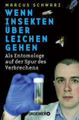 Buchcover von Wenn Insekten über Leichen gehen: Als Entomologe auf der Spur des Verbrechens von Dr. Marcus Schwarz