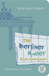 Buchcover von Die Berliner Mauer für die Hosentasche: Was Reiseführer verschweigen von Bernd Ingmar Gutberlet
