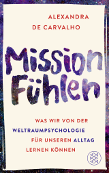Buchcover von Mission Fühlen: Was wir von der Weltraumpsychologie für unseren Alltag lernen können von Alexandra de Carvalho