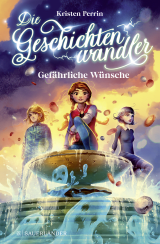 Buchcover von Die Geschichtenwandler − Gefährliche Wünsche von Kristen Perrin