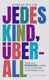Buchcover von Jedes Kind, überall: Warum wir Kinderrechte brauchen, um als Gesellschaft zukunftsfähig zu sein von Elsbeth Müller