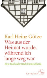 Buchcover von Was aus der Heimat wurde, während ich lange weg war: Eine Rückkehr nach Deutschland von Karl Heinz Götze