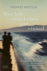 Buchcover von Man lebt sein Leben nur einmal: Marlene Dietrich und Erich Maria Remarque – die Geschichte einer grenzenlosen Leidenschaft von Thomas Hüetlin