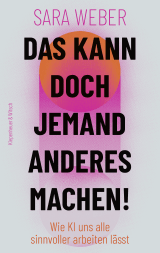 Buchcover von Das kann doch jemand anderes machen! : Wie KI uns alle sinnvoller arbeiten lässt von Sara Weber