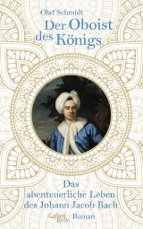 Buchcover von Der Oboist des Königs: Das abenteuerliche Leben des Johann Jacob Bach von Olaf Schmidt