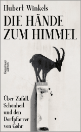 Buchcover von Die Hände zum Himmel: Über Zufall, Schönheit und den Dorfpfarrer von Gohr von Hubert Winkels