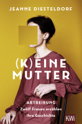 Buchcover von (K)eine Mutter: Abtreibung - Zwölf Frauen erzählen ihre Geschichte von Jeanne Diesteldorf