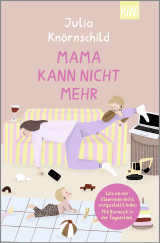 Buchcover von Mama kann nicht mehr: Wie ich mir Elternsein nicht vorgestellt habe: Mit Burnout in der Tagesklinik von Julia Knörnschild