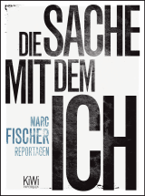 Buchcover von Die Sache mit dem Ich: Reportagen von Marc Fischer