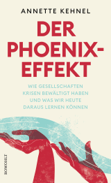 Buchcover von Der Phoenix-Effekt: Wie Gesellschaften Krisen bewältigt haben und was wir heute daraus lernen können von Annette Kehnel