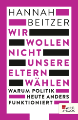 Buchcover von Wir wollen nicht unsere Eltern wählen: Warum Politik heute anders funktioniert von Hannah Beitzer