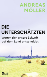 Buchcover von Die Unterschätzten: Warum sich unsere Zukunft auf dem Land entscheidet von Andreas Möller