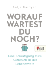 Buchcover von Worauf wartest du noch?: Eine Ermutigung zum Aufbruch in der Lebensmitte von Antje Gardyan