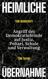 Buchcover von Heimliche Übernahme: Angriff der Demokratiefeinde auf Justiz, Polizei, Schule und Verwaltung von Tom Mannewitz