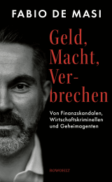 Buchcover von Geld, Macht, Verbrechen: Von Finanzskandalen, Wirtschaftskriminellen und Geheimagenten von Fabio De Masi