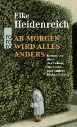 Buchcover von Ab morgen wird alles anders: Kolumnen über das Leben, die Liebe und andere Kleinigkeiten von Elke Heidenreich