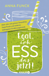 Buchcover von Egal, ich ess das jetzt!: Mein Jahr mit grünen Smoothies, Superfoods und anderen bekloppten Ernährungstrends von Anna Funck
