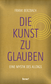 Buchcover von Die Kunst, zu glauben: Eine Mystik des Alltags von Frank Berzbach