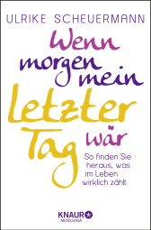 Buchcover von Wenn morgen mein letzter Tag wär: So finden Sie heraus, was im Leben wirklich zählt von Ulrike Scheuermann